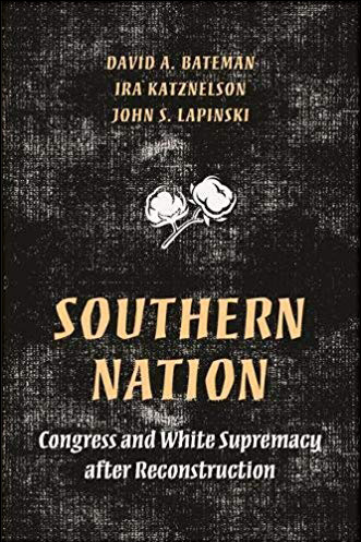 Southern Nation: Congress and White Supremacy after Reconstruction By Ira Katznelson, David A. Batement, and John S. Lapinski