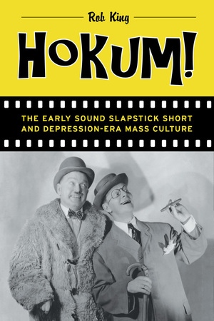 Hokum! The Early Sound Slapstick Short and Depression-Era Mass Culture  By Rob King