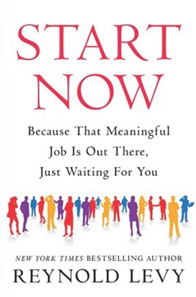 "Start Now: Because That Meaningful Job Is Out There, Just Waiting for You" by Columbia University alum Reynold Levy