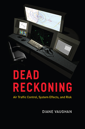 Dead Reckoning: Air Traffic Control, System Effects, and Risk by Columbia University Professor Diane Vaughan