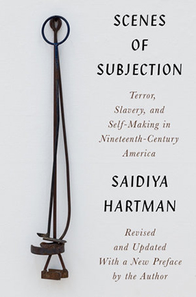 Scenes of Subjection: Terror, Slavery, and Self-Making in Nineteenth-Century America by Columbia University Professor Saidiya Hartman