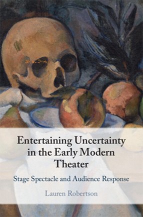 Entertaining Uncertainty in the Early Modern Theater By Columbia University Professor Lauren Robertson