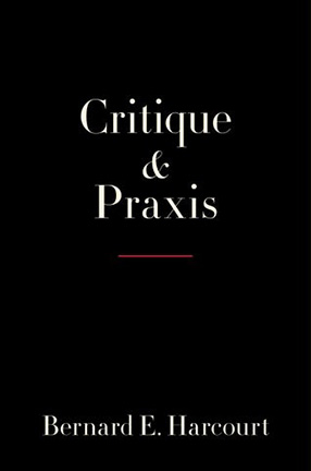 Critique and Praxis, Bernard E. Harcourt
