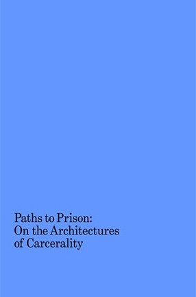 A book cover of black print against a blue background. Title: Paths to Prison--On the Architectures of Carcerality.