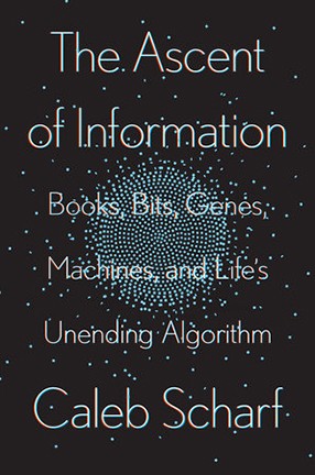 The Ascent of Information by Columbia University astronomer Caleb Scharf