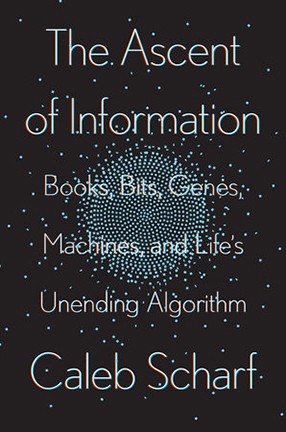 The Ascent of Information by Columbia University astronomer Caleb Scharf