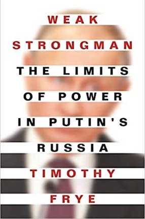 "Weak Strongman: The Limits of Power in Putin's Russia" by Timothy Frye, professor in the political science department at Columbia