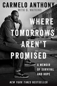 Where Tomorrows Aren't Promised: A Memoir of Survival and Hope by Carmelo Anthony with D. Watkins
