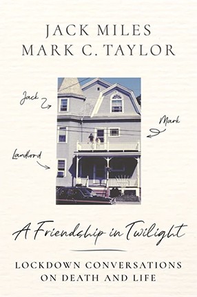 A Friendship in Twilight by Columbia University Professor Mark C. Taylor and University of California Jack Miles