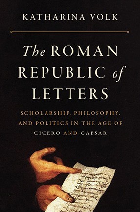 The Roman Republic of Letters by Columbia University Professor Katharina Volk