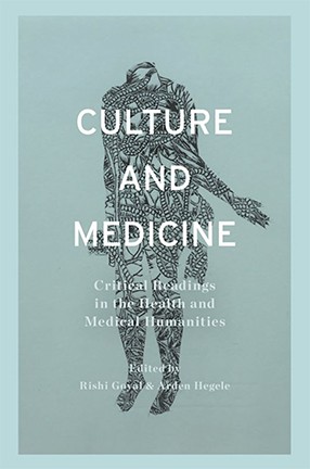 Culture and Medicine co-edited by Columbia University Professor Rishi Goyal and Lecturer Arden Hegele