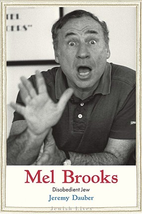 Mel Brooks: Disobedient Jew by Columbia University Professor Jeremy Dauber