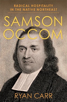 Samson Occom: Radical Hospitality in the Native Northeast by Ryan Carr