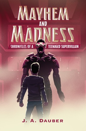 "Mayhem and Madness: Chronicles of a Teenaged Supervillain" by Jeremy Dauber. Illustration of a boy standing in front of a robot.