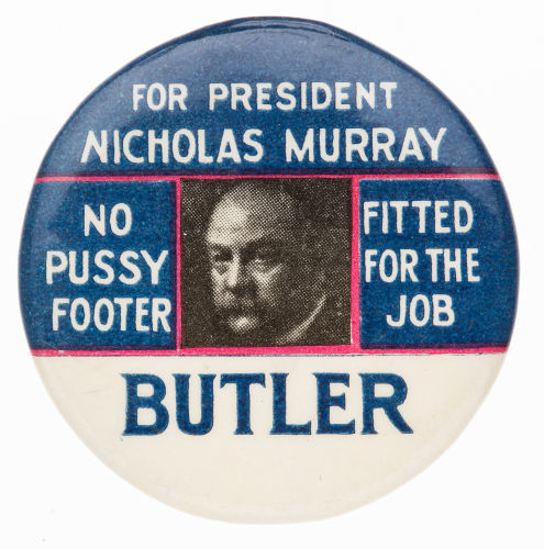 For president, Nicholas Murray No pussy footer, fitted for the job, Butler