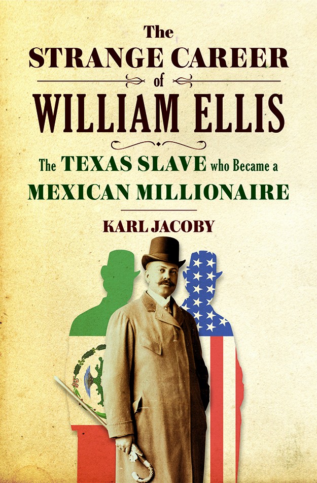 The Strange Career of William Ellis: the Texas Slave Who Became a Mexican Millionaire