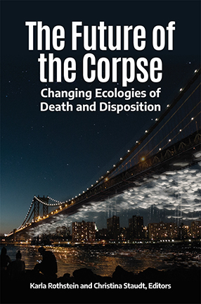 The Future of the Corpse, co-edited by Columbia University Professor Karla Rothstein and Christina Staudt

