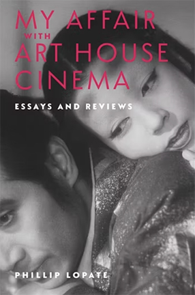My Affair with Art House Cinema by Columbia University emeritus professor Phillip Lopate