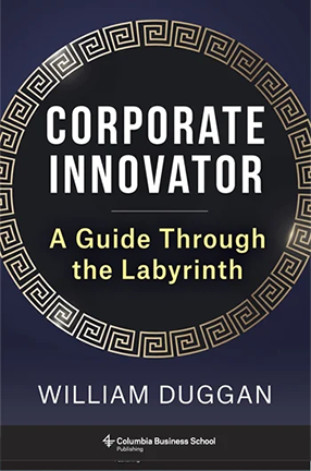 Corporate Innovator by by Columbia Business School Senior Lecturer William Duggan