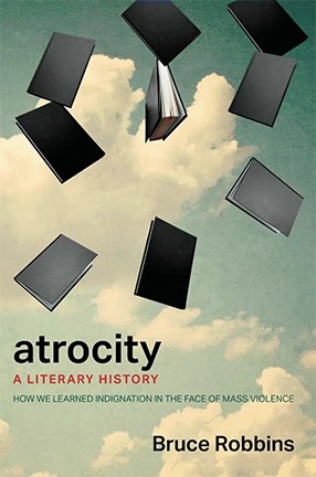 Atrocity: A Literary History by Columbia University Professor Bruce Robbins