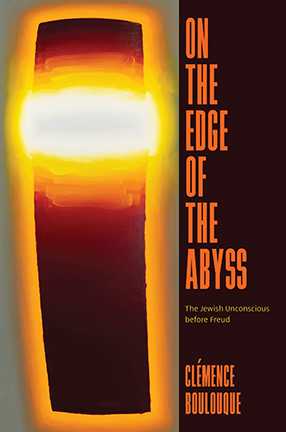 On the Edge of the Abyss: The Jewish Unconscious Before Freud by Columbia University Professor Clemence Boulouque