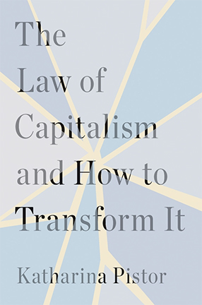 The Law of Capitalism and How to Transform It by Columbia University Professor Katharina Pistor