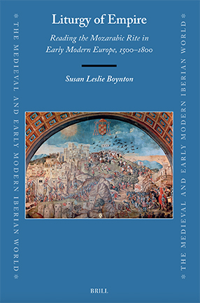 Liturgy of Empire: Reading the Mozarabic Rite in Early Modern Europe, 1500–1800 by Columbia University Professor Susan Boynton