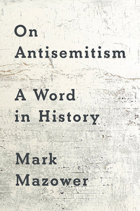 On Antisemitism: A Word in History by Columbia University Professor Mark Mazower