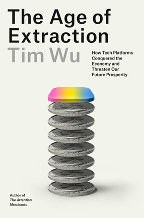 The Age of Extraction by Columbia University Professor Timothy Wu
