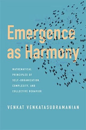 Emergence as Harmony: Mathematical Principles of Self-Organization, Complexity, and Collective Behavior by Venkat Venkatasubramian