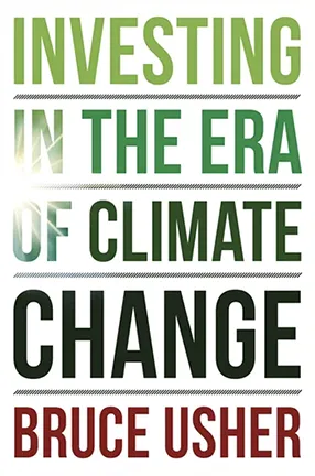 Investing in the Era of Climate Change by Columbia University Professor Bruce Usher