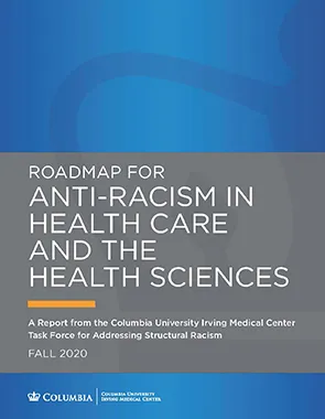 Report Cover: Roadmap for Antiracism in Health Care and the Health Sciences: A Report from the Columbia University Irving Medical Center Task Force for Addressing Structural Racism
