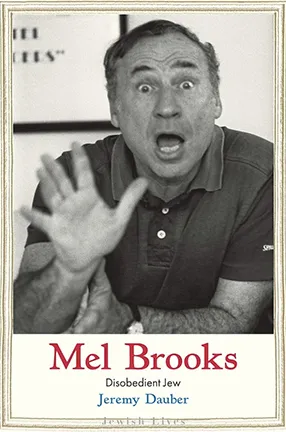 Mel Brooks: Disobedient Jew by Columbia University Professor Jeremy Dauber