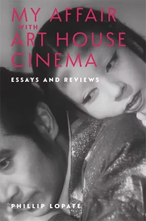 My Affair with Art House Cinema by Columbia University professor emeritus Phillip Lopate