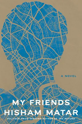 My Friends, a novel by Barnard College Professor Hisham Matar