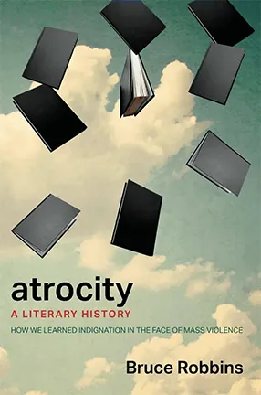 Atrocity: A Literary History by Columbia University Professor Bruce Robbins