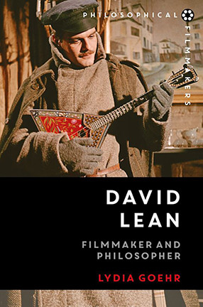 David Lean: Filmmaker and Philosopher by Columbia University professor Lydia Goehr
