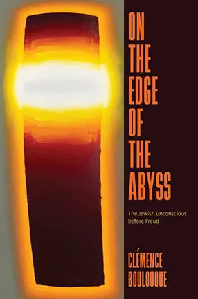 On the Edge of the Abyss: The Jewish Unconscious before Freud

By Columbia University Professor Clémence Boulouque