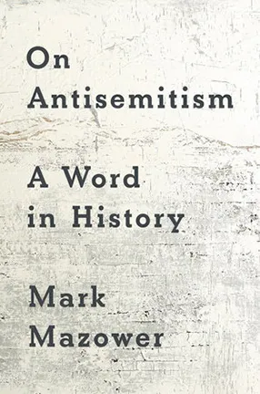 On Antisemitism: A Word in History by Columbia University Professor Mark Mazower
