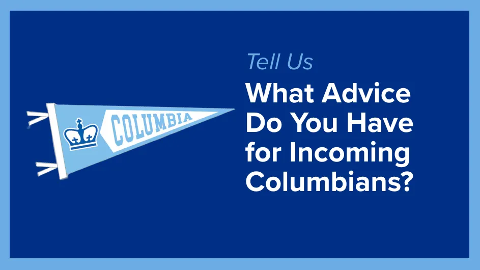 What Advice Do You Have for Incoming Columbians?